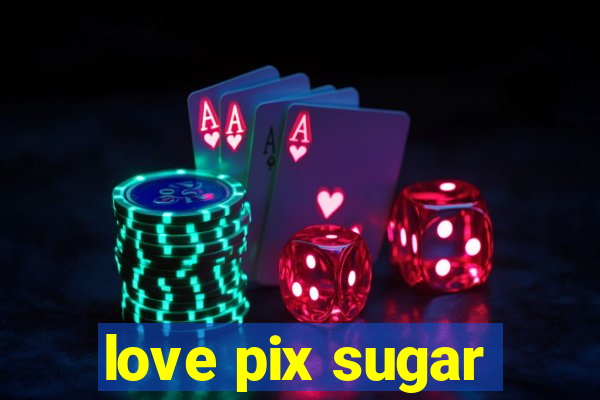 love pix sugar